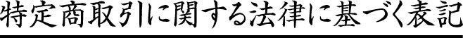 特定商取引に関する法律に基づく表記